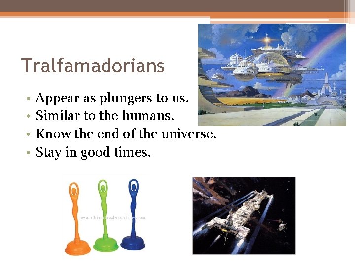 Tralfamadorians • • Appear as plungers to us. Similar to the humans. Know the