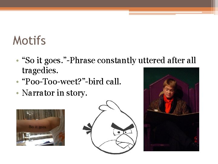 Motifs • “So it goes. ”-Phrase constantly uttered after all tragedies. • “Poo-Too-weet? ”-bird