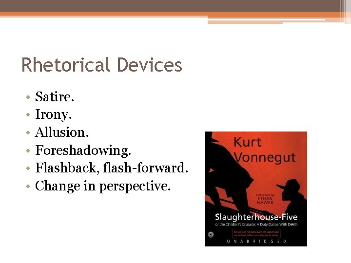 Rhetorical Devices • • • Satire. Irony. Allusion. Foreshadowing. Flashback, flash-forward. Change in perspective.