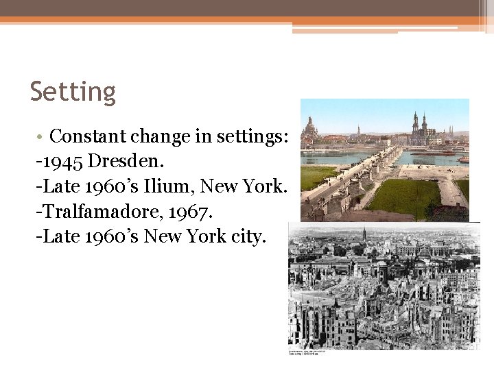 Setting • Constant change in settings: -1945 Dresden. -Late 1960’s Ilium, New York. -Tralfamadore,