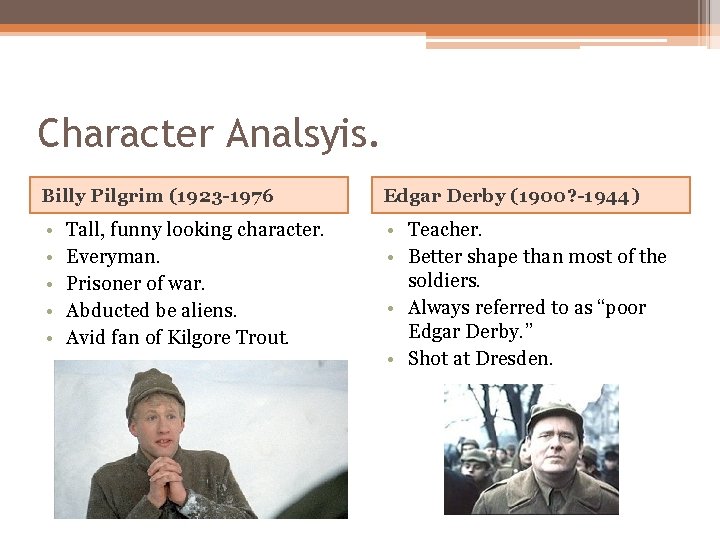 Character Analsyis. Billy Pilgrim (1923 -1976 Edgar Derby (1900? -1944) • • • Teacher.