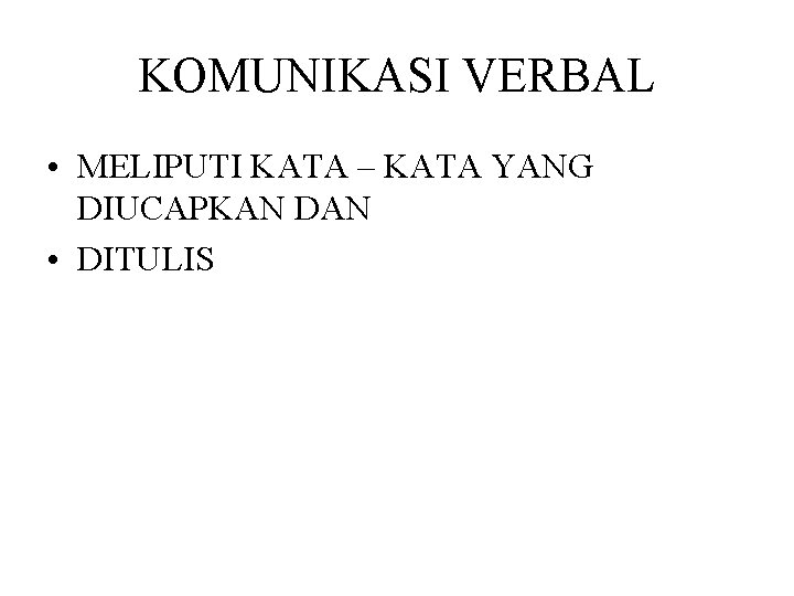 KOMUNIKASI VERBAL • MELIPUTI KATA – KATA YANG DIUCAPKAN DAN • DITULIS 