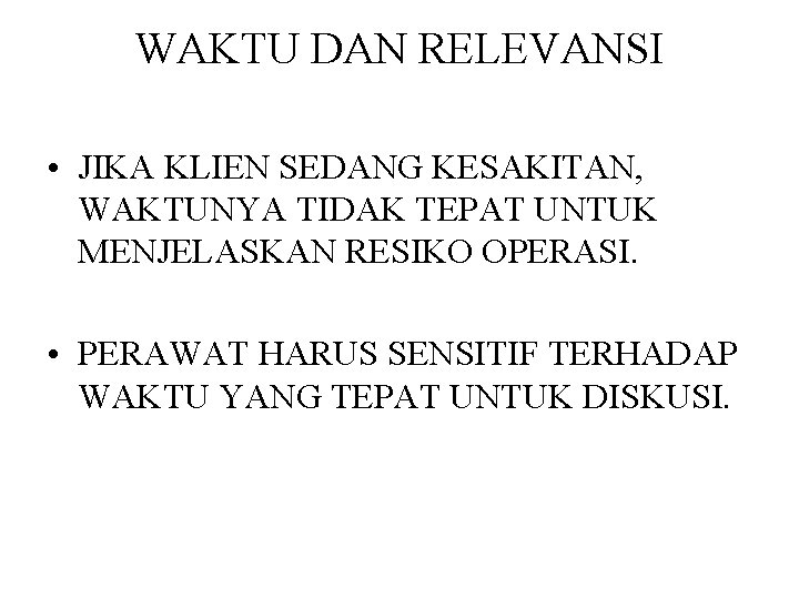 WAKTU DAN RELEVANSI • JIKA KLIEN SEDANG KESAKITAN, WAKTUNYA TIDAK TEPAT UNTUK MENJELASKAN RESIKO