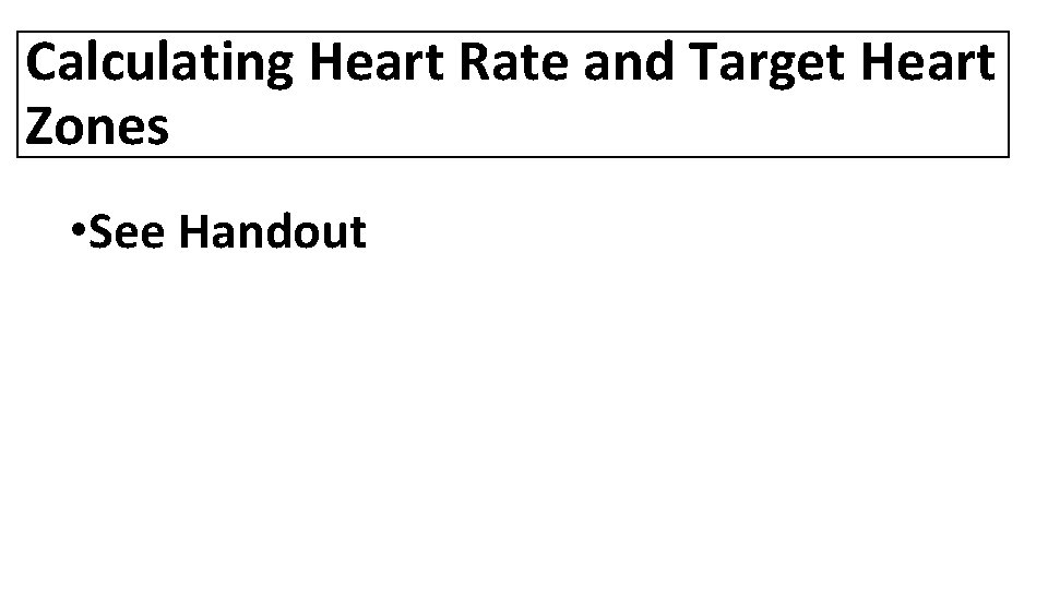 Calculating Heart Rate and Target Heart Zones • See Handout 