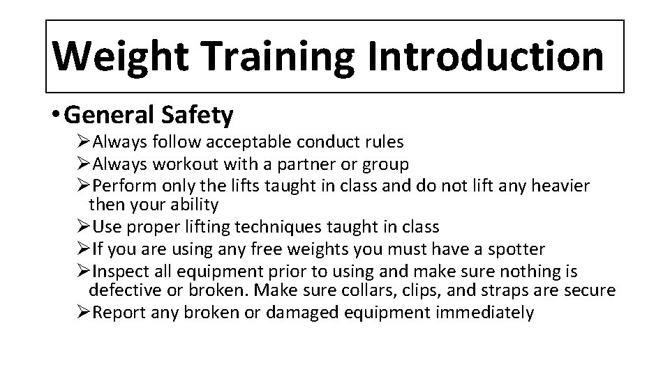 Weight Training Introduction • General Safety ØAlways follow acceptable conduct rules ØAlways workout with