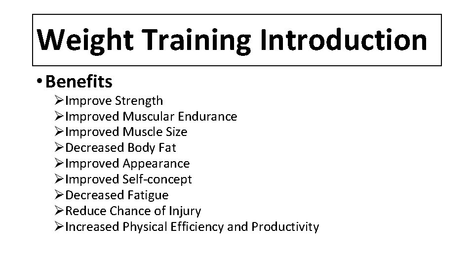 Weight Training Introduction • Benefits ØImprove Strength ØImproved Muscular Endurance ØImproved Muscle Size ØDecreased