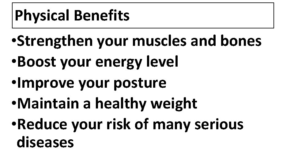 Physical Benefits • Strengthen your muscles and bones • Boost your energy level •