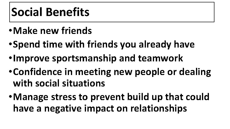 Social Benefits • Make new friends • Spend time with friends you already have