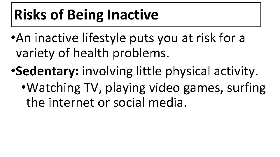 Risks of Being Inactive • An inactive lifestyle puts you at risk for a