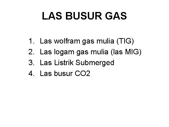 LAS BUSUR GAS 1. 2. 3. 4. Las wolfram gas mulia (TIG) Las logam