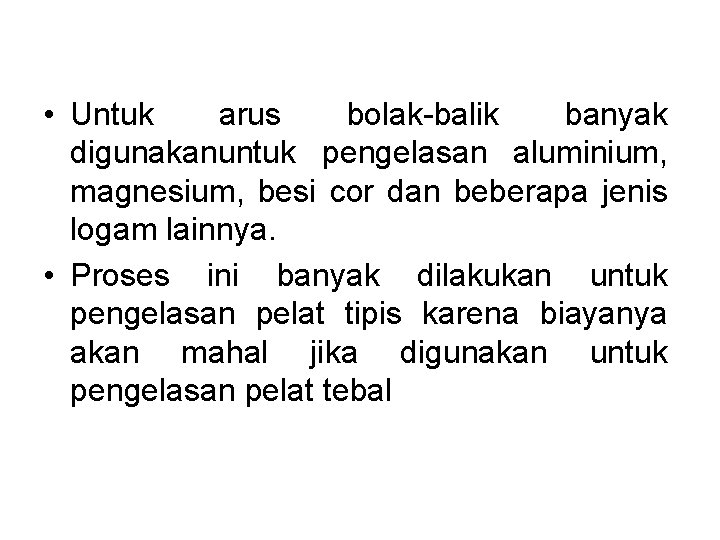  • Untuk arus bolak balik banyak digunakanuntuk pengelasan aluminium, magnesium, besi cor dan