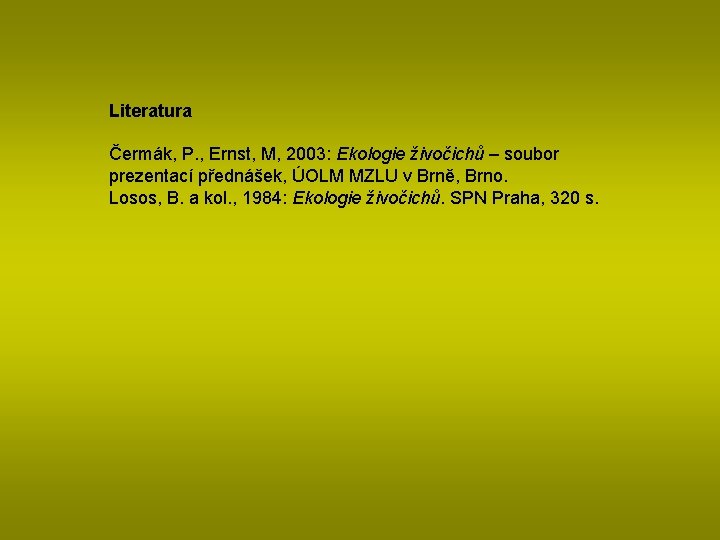 Literatura Čermák, P. , Ernst, M, 2003: Ekologie živočichů – soubor prezentací přednášek, ÚOLM