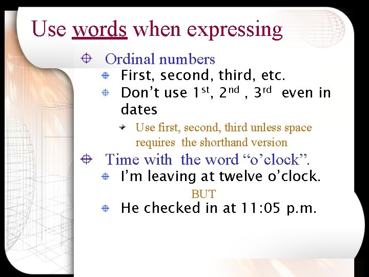 Use words when expressing Ordinal numbers First, second, third, etc. Don’t use 1 st,