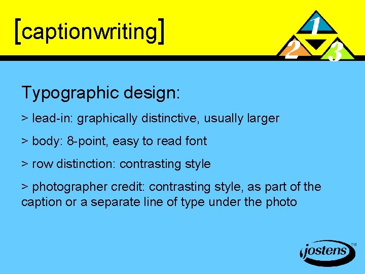 [captionwriting] Typographic design: > lead-in: graphically distinctive, usually larger > body: 8 -point, easy
