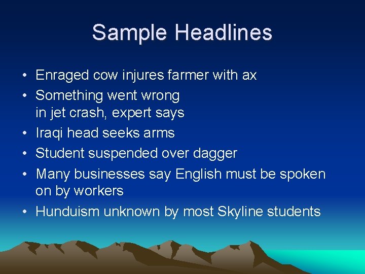 Sample Headlines • Enraged cow injures farmer with ax • Something went wrong in