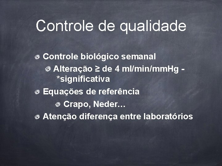 Controle de qualidade Controle biológico semanal Alteração ≥ de 4 ml/min/mm. Hg *significativa Equações