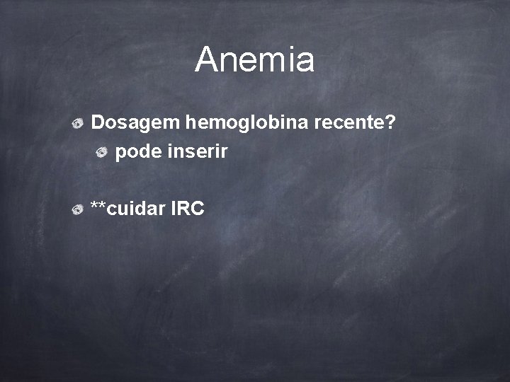 Anemia Dosagem hemoglobina recente? pode inserir **cuidar IRC 