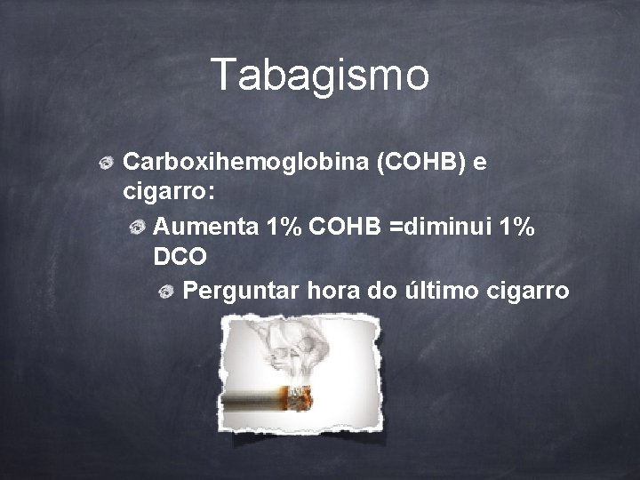 Tabagismo Carboxihemoglobina (COHB) e cigarro: Aumenta 1% COHB =diminui 1% DCO Perguntar hora do