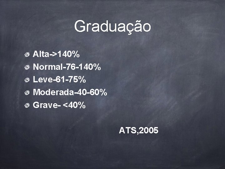 Graduação Alta->140% Normal-76 -140% Leve-61 -75% Moderada-40 -60% Grave- <40% ATS, 2005 