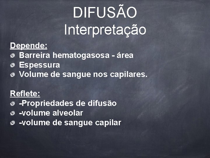 DIFUSÃO Interpretação Depende: Barreira hematogasosa - área Espessura Volume de sangue nos capilares. Reflete: