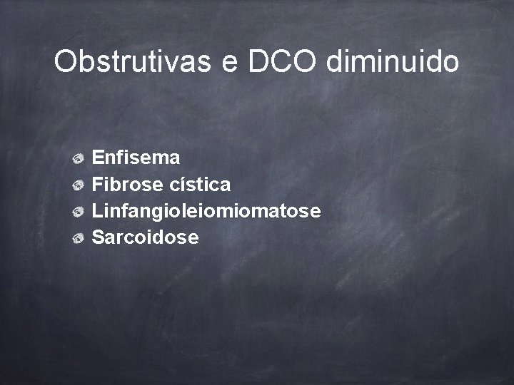 Obstrutivas e DCO diminuido Enfisema Fibrose cística Linfangioleiomiomatose Sarcoidose 