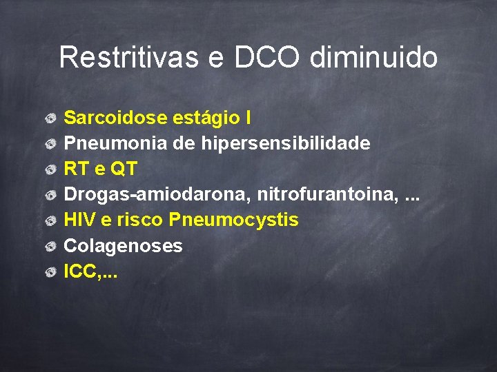 Restritivas e DCO diminuido Sarcoidose estágio I Pneumonia de hipersensibilidade RT e QT Drogas-amiodarona,