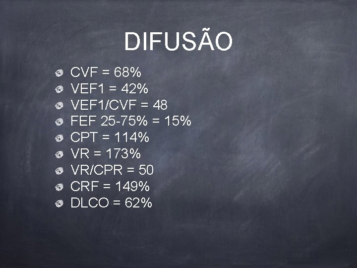 DIFUSÃO CVF = 68% VEF 1 = 42% VEF 1/CVF = 48 FEF 25