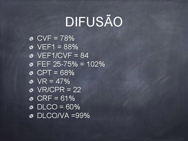 DIFUSÃO CVF = 78% VEF 1 = 88% VEF 1/CVF = 84 FEF 25