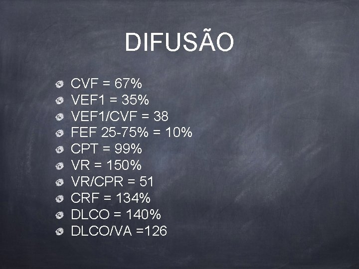 DIFUSÃO CVF = 67% VEF 1 = 35% VEF 1/CVF = 38 FEF 25