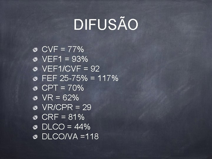 DIFUSÃO CVF = 77% VEF 1 = 93% VEF 1/CVF = 92 FEF 25