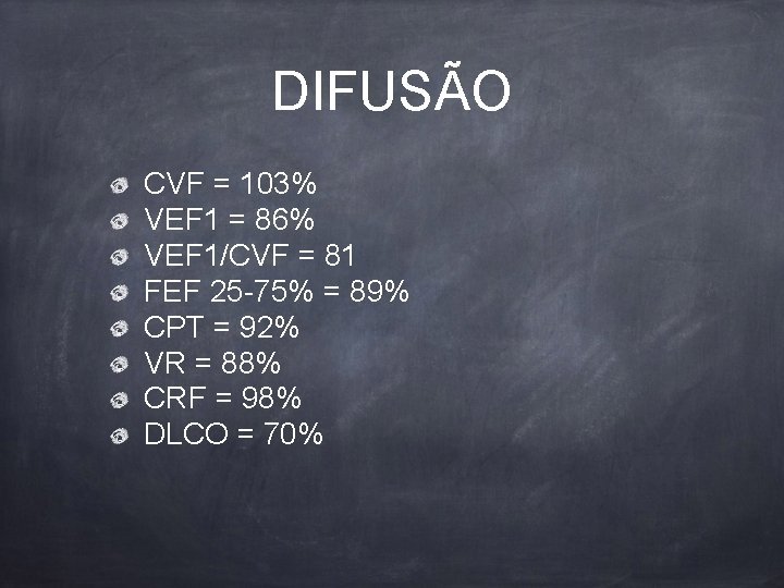 DIFUSÃO CVF = 103% VEF 1 = 86% VEF 1/CVF = 81 FEF 25