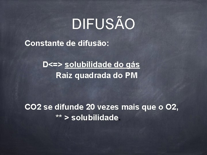 DIFUSÃO Constante de difusão: D<=> solubilidade do gás Raiz quadrada do PM CO 2