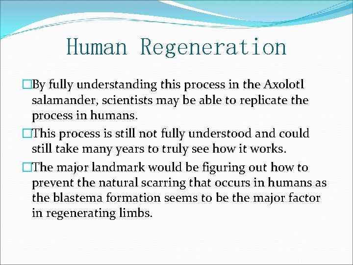 Human Regeneration �By fully understanding this process in the Axolotl salamander, scientists may be