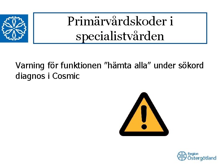 Primärvårdskoder i specialistvården Varning för funktionen ”hämta alla” under sökord diagnos i Cosmic 