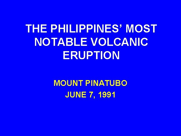 THE PHILIPPINES’ MOST NOTABLE VOLCANIC ERUPTION MOUNT PINATUBO JUNE 7, 1991 