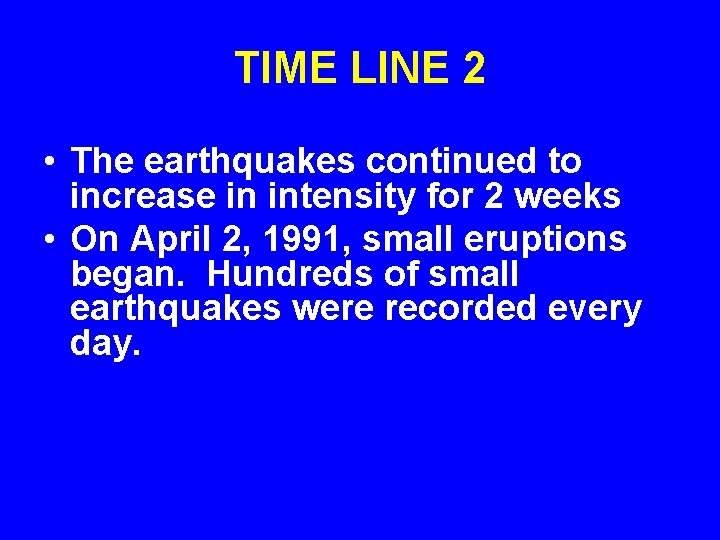 TIME LINE 2 • The earthquakes continued to increase in intensity for 2 weeks