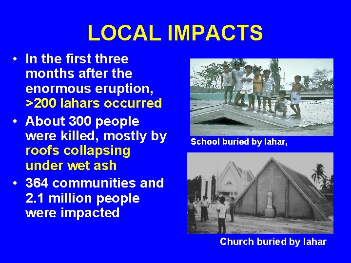 LOCAL IMPACTS • In the first three months after the enormous eruption, >200 lahars