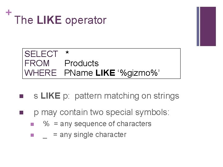 + The LIKE operator SELECT * FROM Products WHERE PName LIKE ‘%gizmo%’ n s