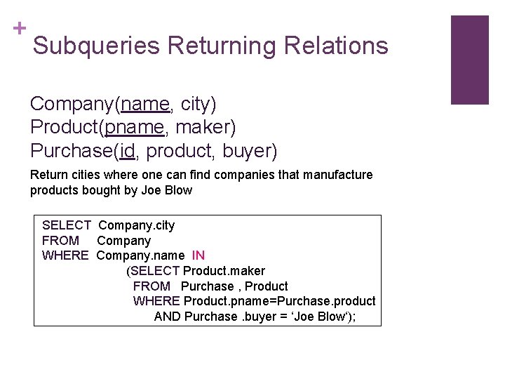 + Subqueries Returning Relations Company(name, city) Product(pname, maker) Purchase(id, product, buyer) Return cities where