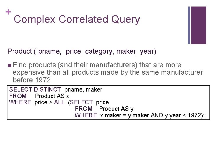 + Complex Correlated Query Product ( pname, price, category, maker, year) n Find products