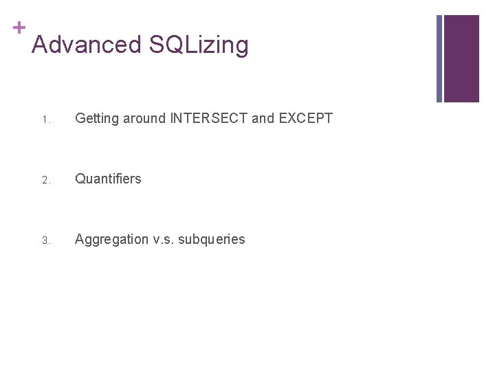 + Advanced SQLizing 1. Getting around INTERSECT and EXCEPT 2. Quantifiers 3. Aggregation v.