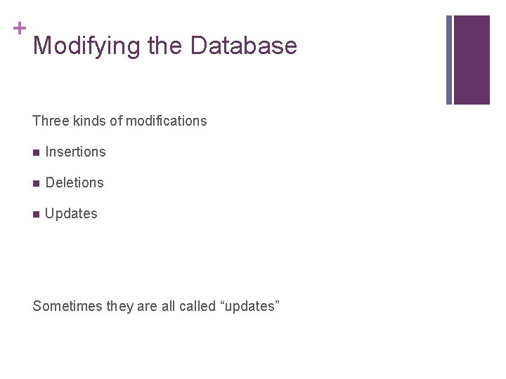 + Modifying the Database Three kinds of modifications n Insertions n Deletions n Updates