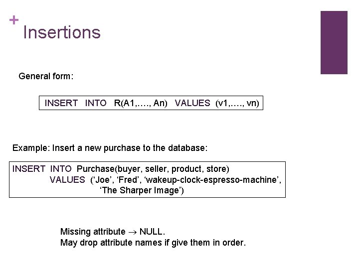 + Insertions General form: INSERT INTO R(A 1, …. , An) VALUES (v 1,