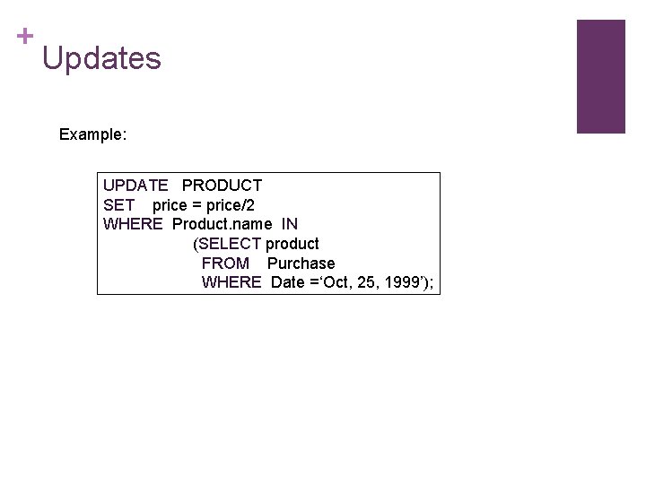 + Updates Example: UPDATE PRODUCT SET price = price/2 WHERE Product. name IN (SELECT