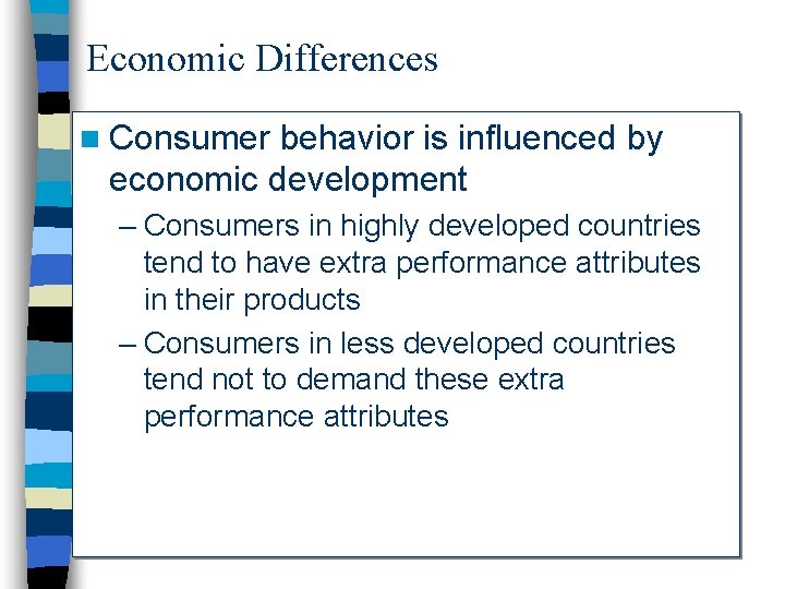 Economic Differences n Consumer behavior is influenced by economic development – Consumers in highly