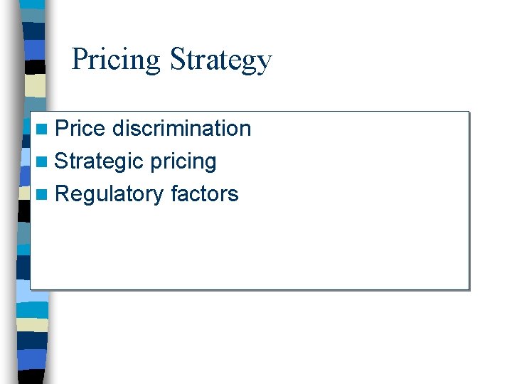 Pricing Strategy n Price discrimination n Strategic pricing n Regulatory factors 