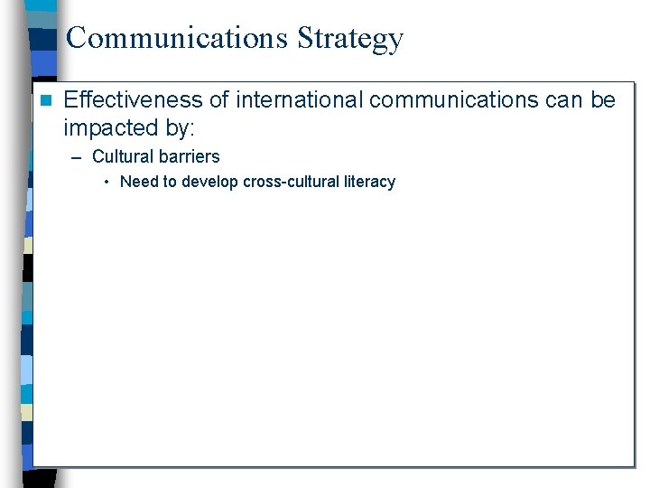 Communications Strategy n Effectiveness of international communications can be impacted by: – Cultural barriers