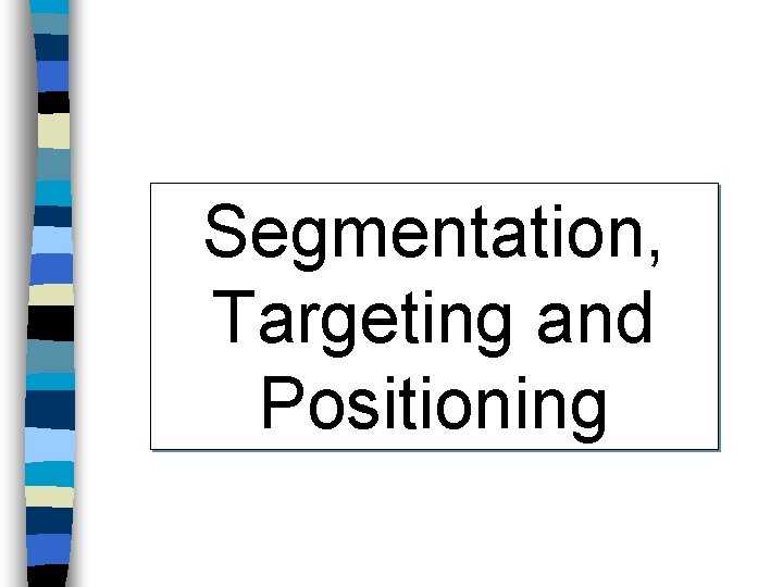 Segmentation, Targeting and Positioning 