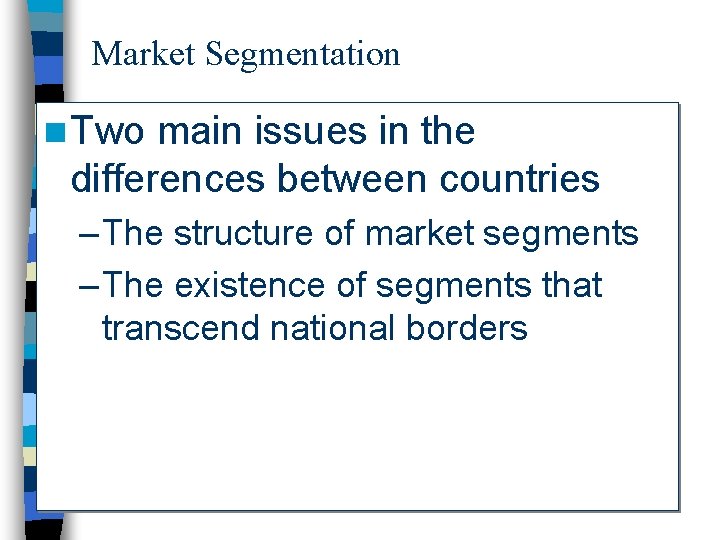 Market Segmentation n Two main issues in the differences between countries – The structure