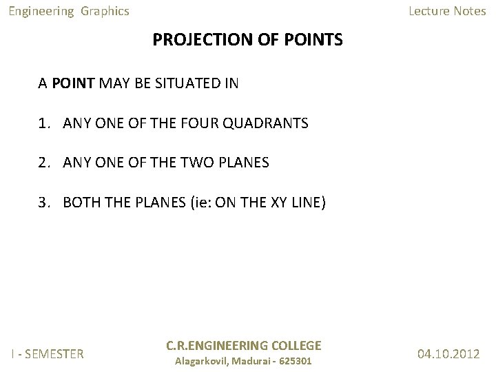 Engineering Graphics Lecture Notes PROJECTION OF POINTS A POINT MAY BE SITUATED IN 1. Engineering Graphics Lecture Notes PROJECTION OF POINTS A POINT MAY BE SITUATED IN 1.